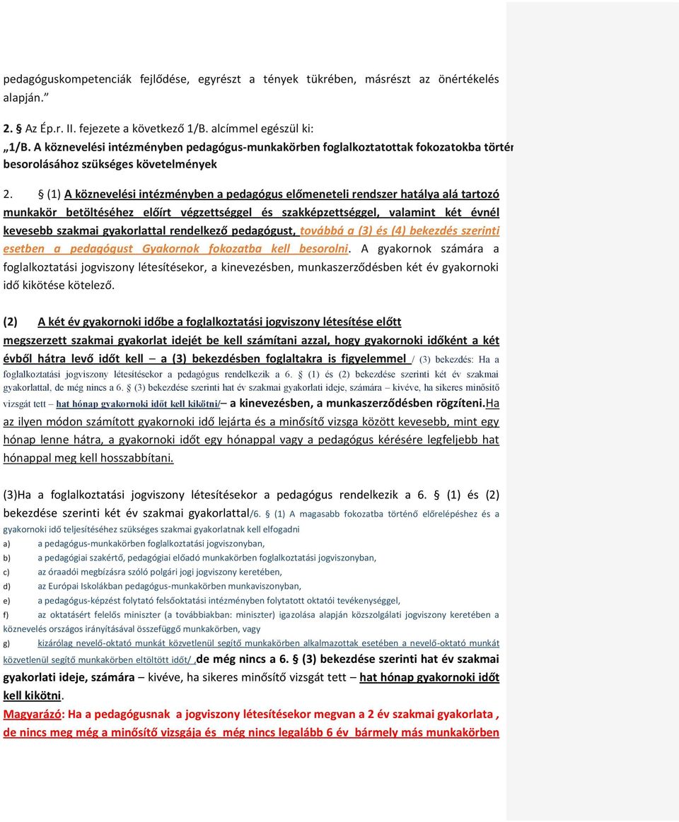 (1) A köznevelési intézményben a pedagógus előmeneteli rendszer hatálya alá tartozó munkakör betöltéséhez előírt végzettséggel és szakképzettséggel, valamint két évnél kevesebb szakmai gyakorlattal