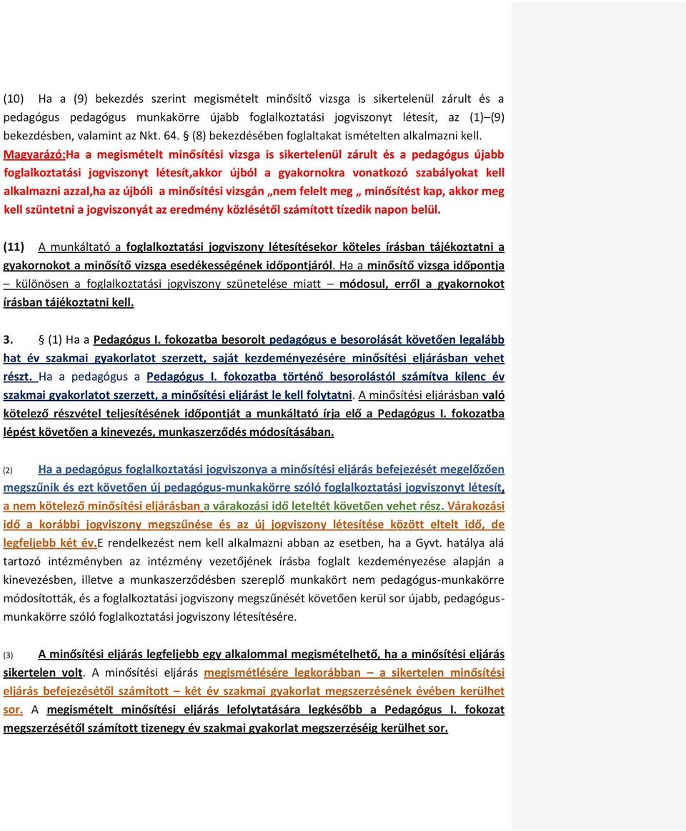 Magyarázó:Ha a megismételt minősítési vizsga is sikertelenül zárult és a pedagógus újabb foglalkoztatási jogviszonyt létesít,akkor újból a gyakornokra vonatkozó szabályokat kell alkalmazni azzal,ha