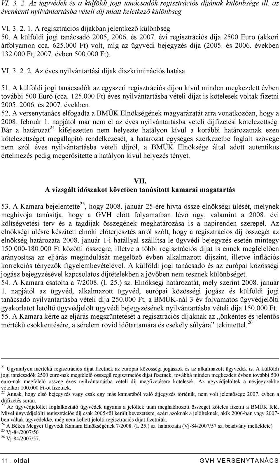 000 Ft) volt, míg az ügyvédi bejegyzés díja (2005. és 2006. években 132.000 Ft, 2007. évben 500.000 Ft). VI. 3. 2. 2. Az éves nyilvántartási díjak diszkriminációs hatása 51.