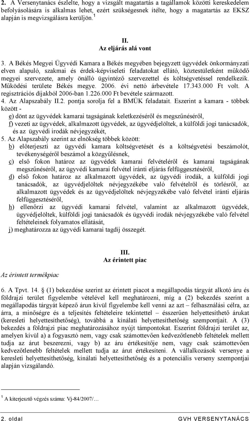 A Békés Megyei Ügyvédi Kamara a Békés megyében bejegyzett ügyvédek önkormányzati elven alapuló, szakmai és érdek-képviseleti feladatokat ellátó, köztestületként mőködı megyei szervezete, amely önálló