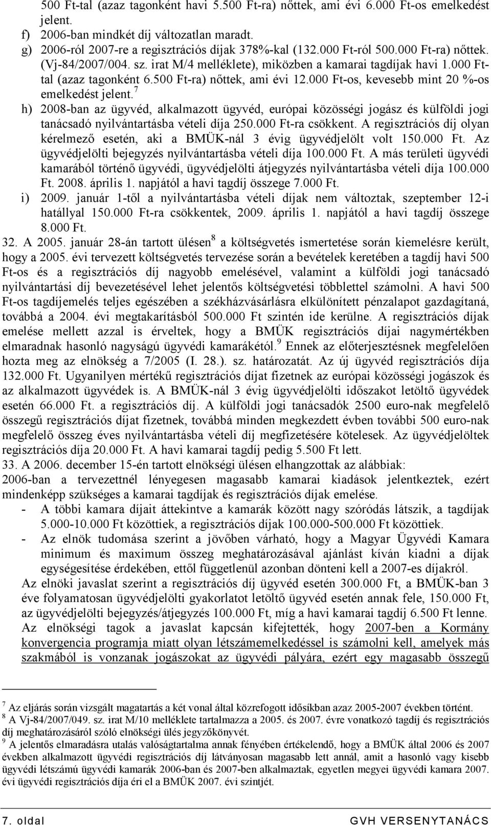 000 Ft-os, kevesebb mint 20 %-os emelkedést jelent. 7 h) 2008-ban az ügyvéd, alkalmazott ügyvéd, európai közösségi jogász és külföldi jogi tanácsadó nyilvántartásba vételi díja 250.000 Ft-ra csökkent.