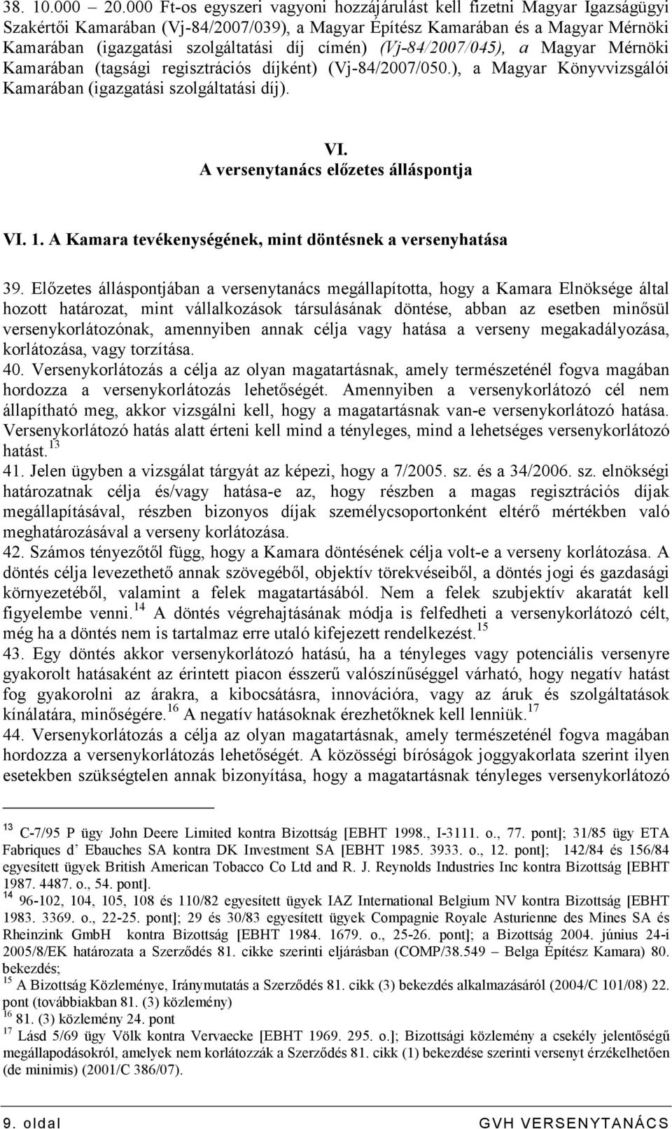 címén) (Vj-84/2007/045), a Magyar Mérnöki Kamarában (tagsági regisztrációs díjként) (Vj-84/2007/050.), a Magyar Könyvvizsgálói Kamarában (igazgatási szolgáltatási díj). VI.