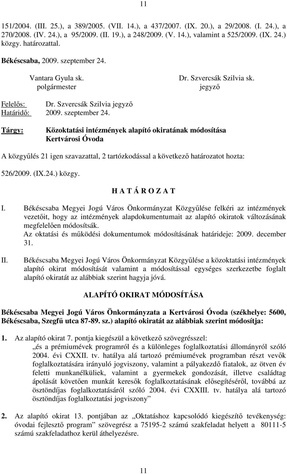 Vantara Gyula sk. polgármester Dr. Szvercsák Szilvia sk. jegyzı Felelıs: Dr. Szvercsák Szilvia jegyzı Határidı: 2009. szeptember 24.