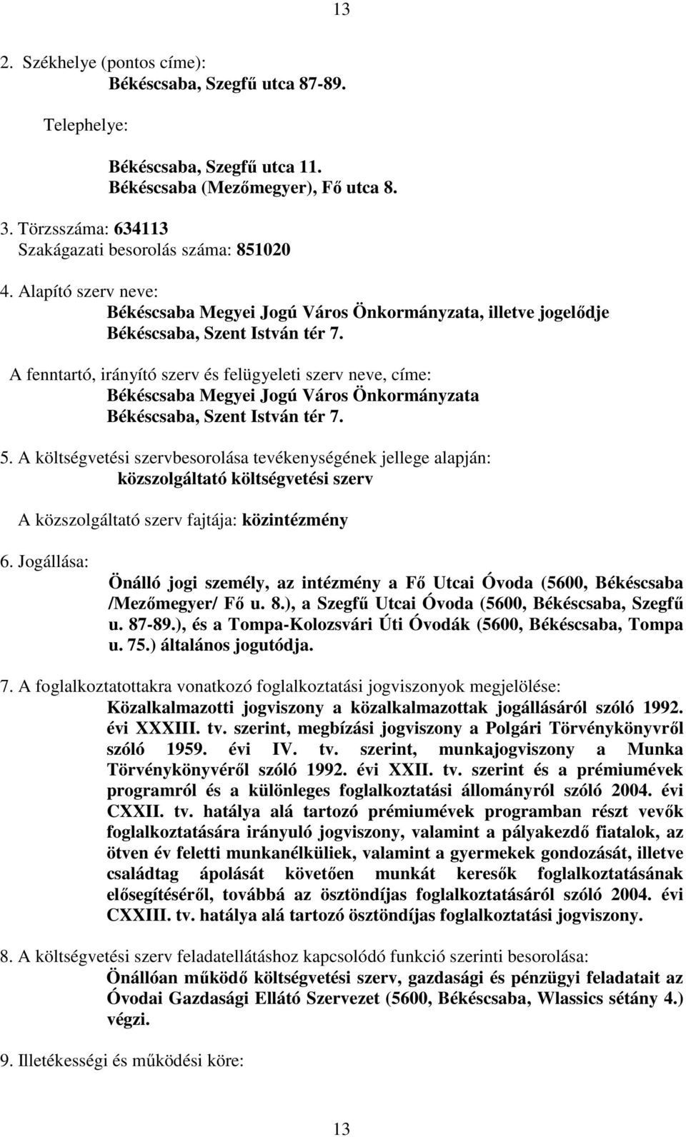 A fenntartó, irányító szerv és felügyeleti szerv neve, címe: Békéscsaba Megyei Jogú Város Önkormányzata Békéscsaba, Szent István tér 7. 5.