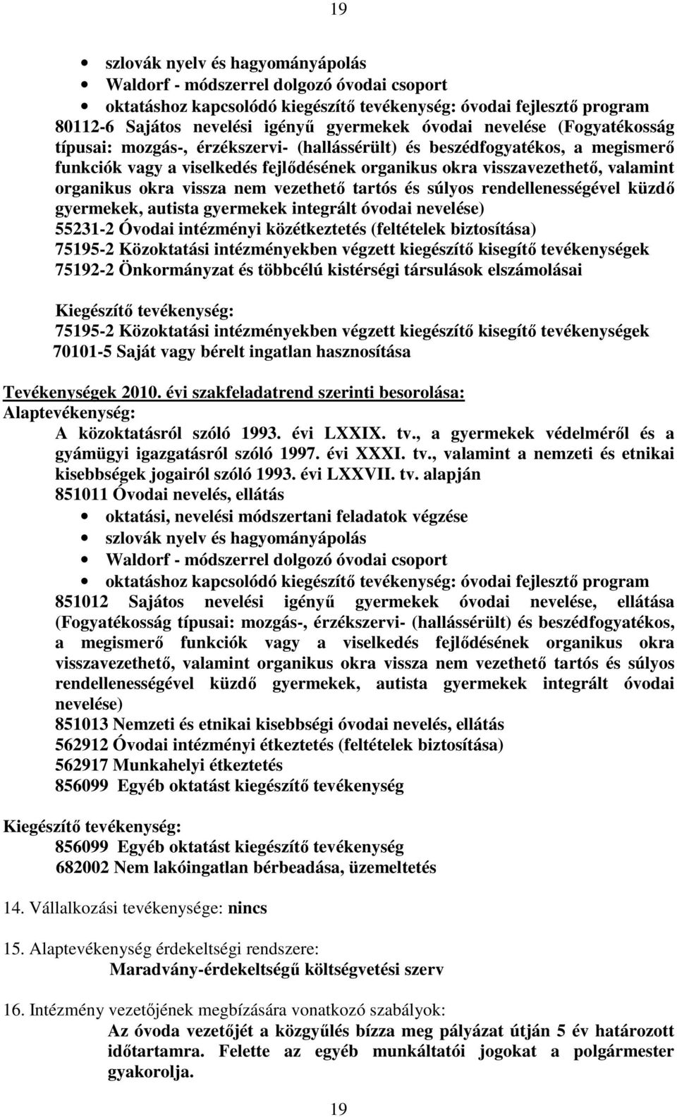 vissza nem vezethetı tartós és súlyos rendellenességével küzdı gyermekek, autista gyermekek integrált óvodai nevelése) 55231-2 Óvodai intézményi közétkeztetés (feltételek biztosítása) 75195-2