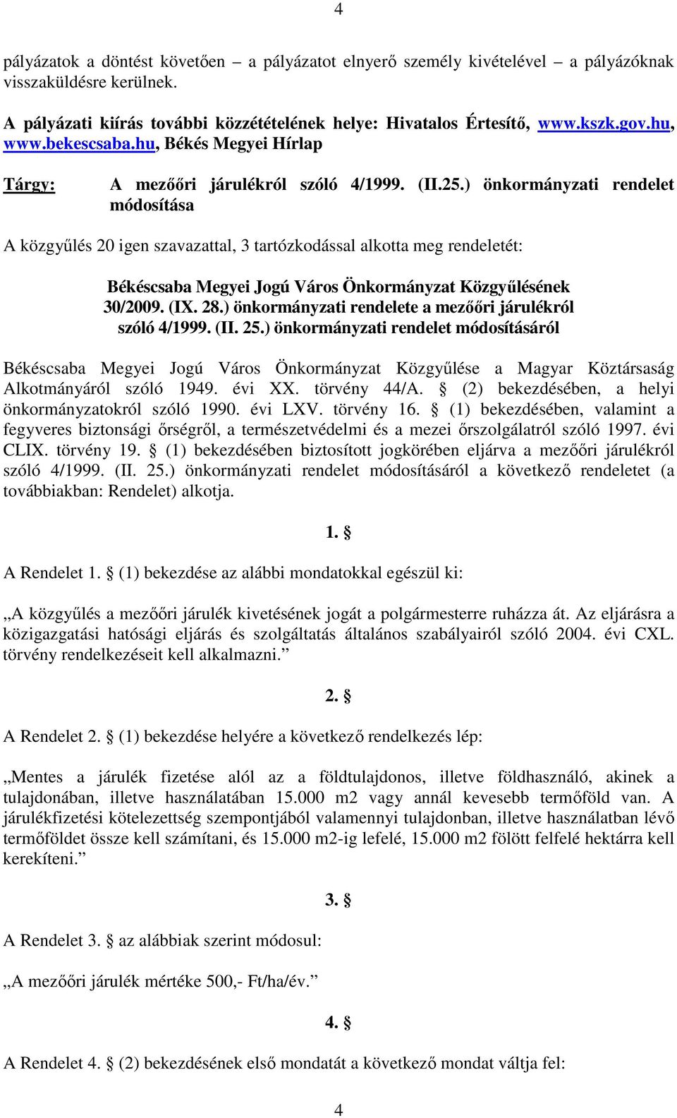 ) önkormányzati rendelet módosítása A közgyőlés 20 igen szavazattal, 3 tartózkodással alkotta meg rendeletét: Békéscsaba Megyei Jogú Város Önkormányzat Közgyőlésének 30/2009. (IX. 28.