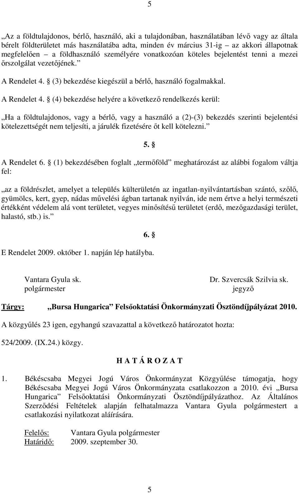 (3) bekezdése kiegészül a bérlı, használó fogalmakkal. A Rendelet 4.