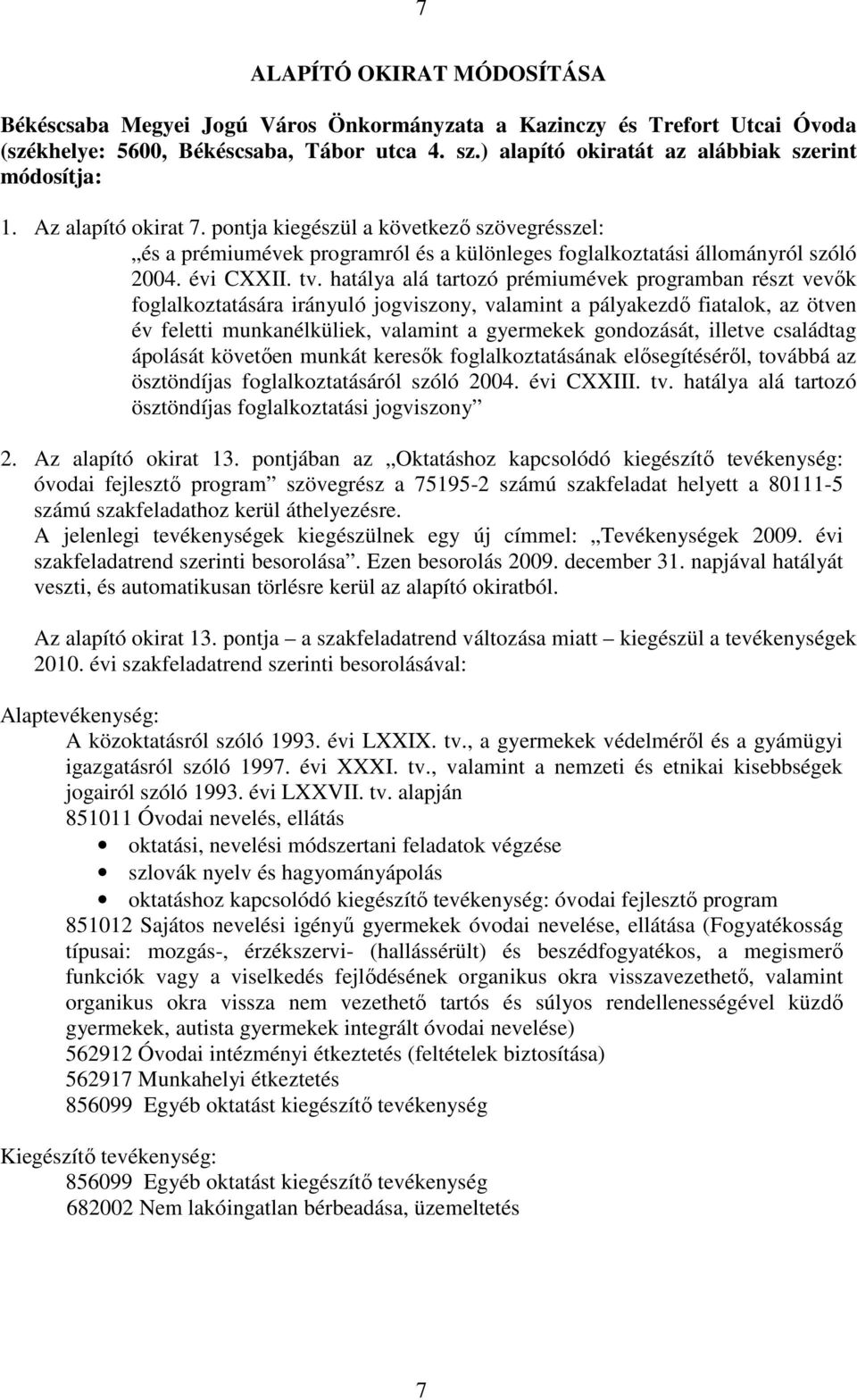 pontja kiegészül a következı szövegrésszel: és a prémiumévek programról és a különleges foglalkoztatási állományról szóló 2004. évi CXXII. tv.