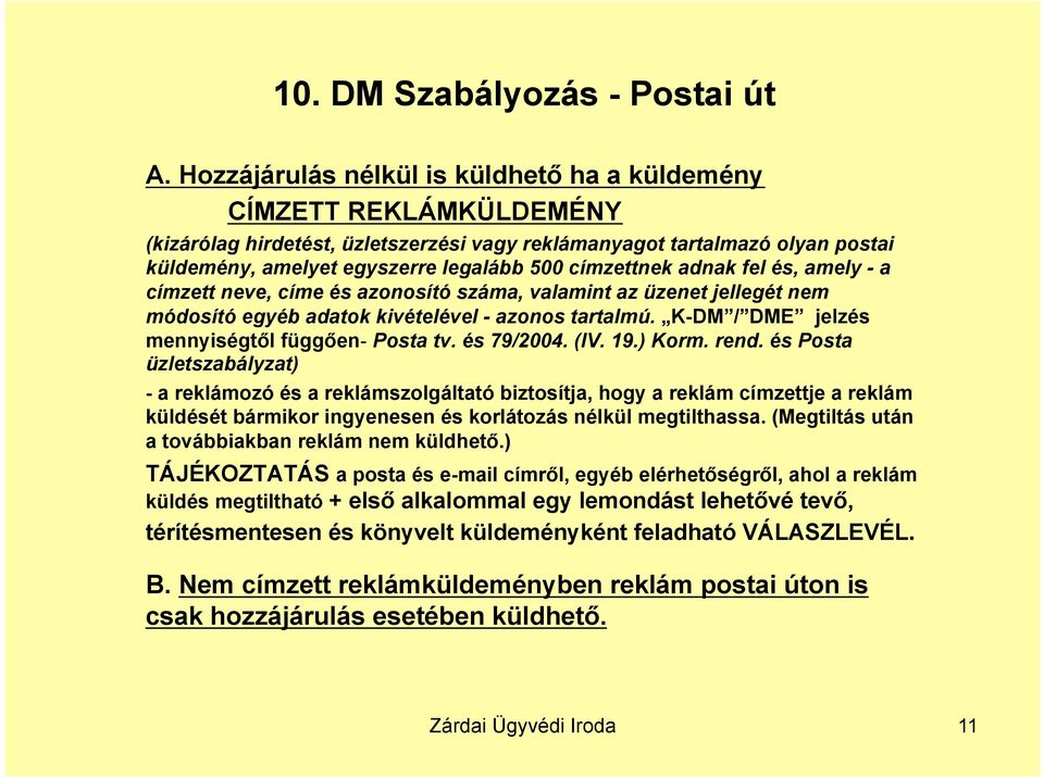 címzettnek adnak fel és, amely - a címzett neve, címe és azonosító száma, valamint az üzenet jellegét nem módosító egyéb adatok kivételével - azonos tartalmú.