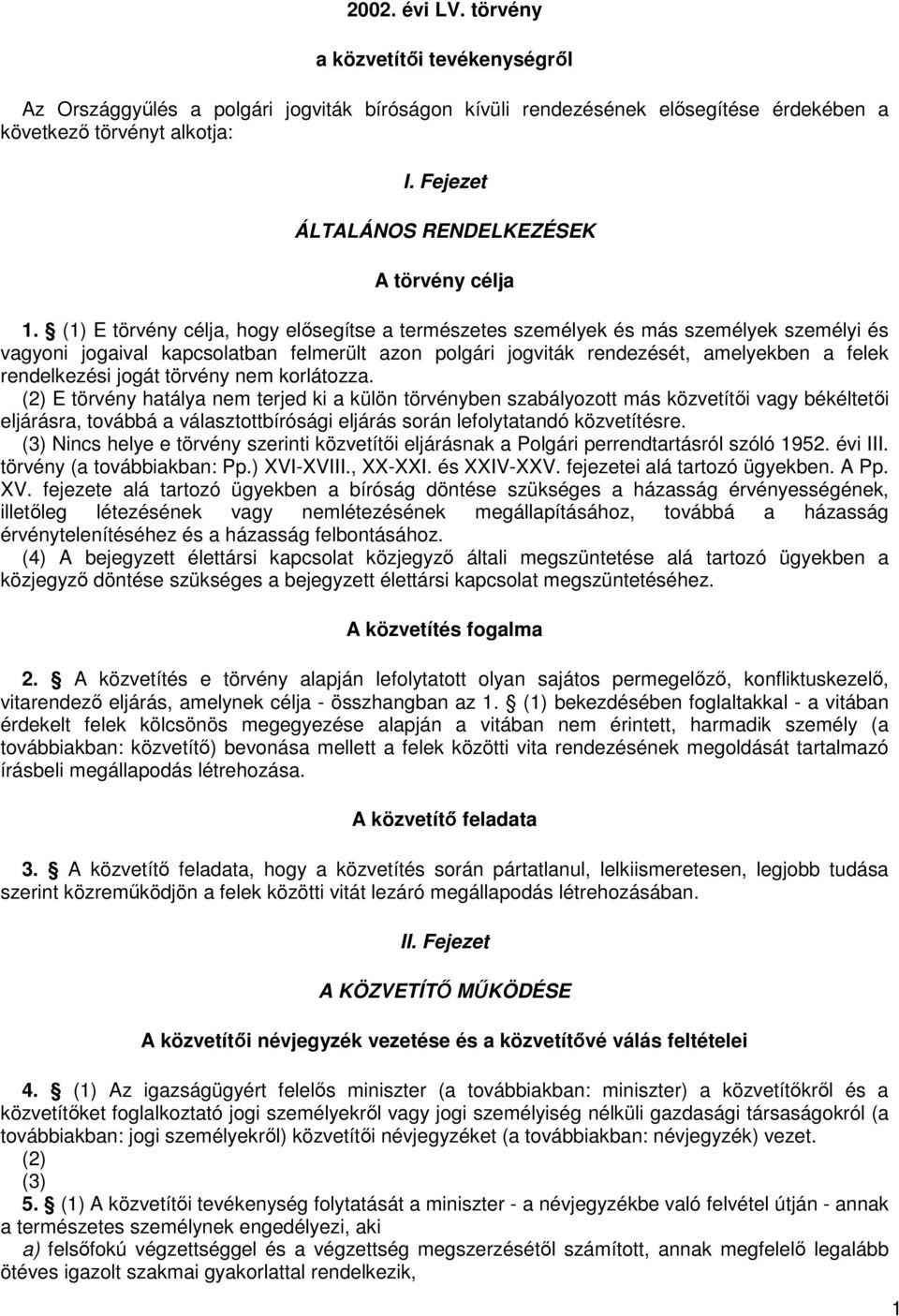 (1) E törvény célja, hogy elősegítse a természetes személyek és más személyek személyi és vagyoni jogaival kapcsolatban felmerült azon polgári jogviták rendezését, amelyekben a felek rendelkezési