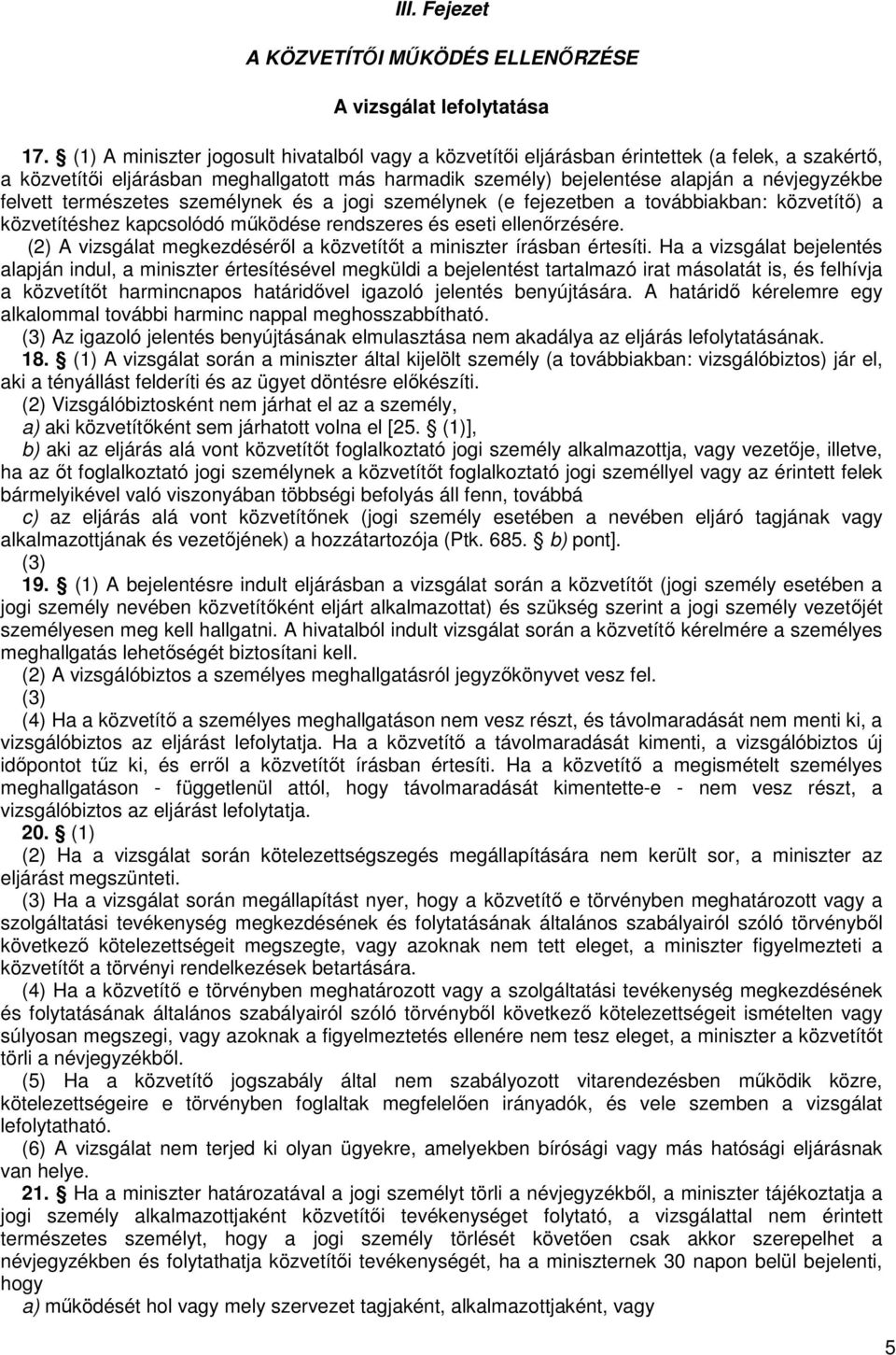 felvett természetes személynek és a jogi személynek (e fejezetben a továbbiakban: közvetítő) a közvetítéshez kapcsolódó működése rendszeres és eseti ellenőrzésére.