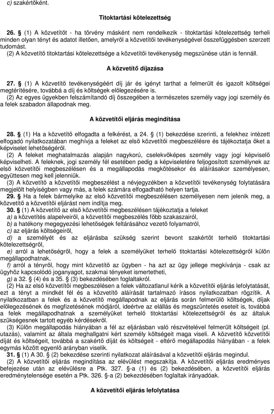 tudomást. (2) A közvetítő titoktartási kötelezettsége a közvetítői tevékenység megszűnése után is fennáll. A közvetítő díjazása 27.