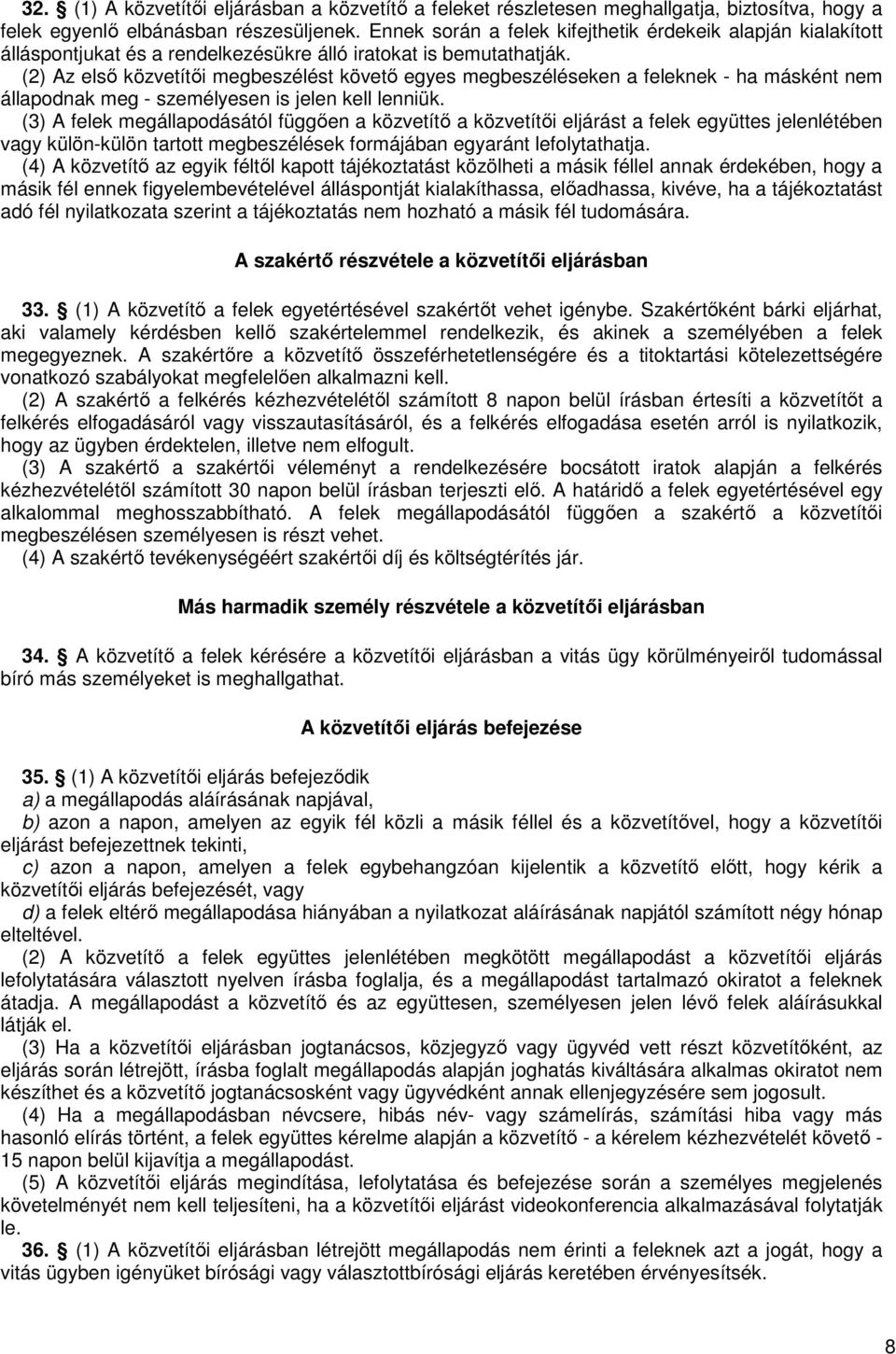 (2) Az első közvetítői megbeszélést követő egyes megbeszéléseken a feleknek - ha másként nem állapodnak meg - személyesen is jelen kell lenniük.