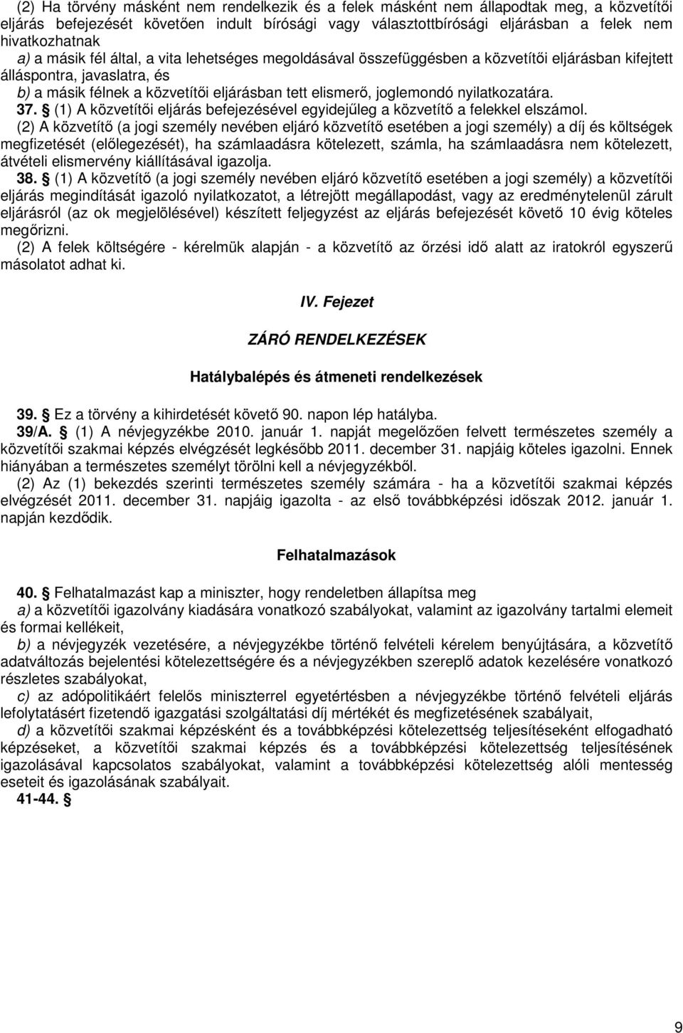 nyilatkozatára. 37. (1) A közvetítői eljárás befejezésével egyidejűleg a közvetítő a felekkel elszámol.