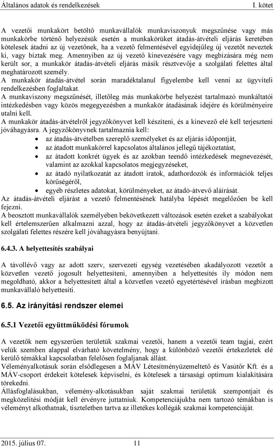 Amennyiben az új vezető kinevezésére vagy megbízására még nem került sor, a munkakör átadás-átvételi eljárás másik résztvevője a szolgálati felettes által meghatározott személy.