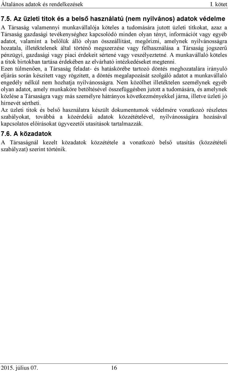 felhasználása a Társaság jogszerű pénzügyi, gazdasági vagy piaci érdekeit sértené vagy veszélyeztetné. A munkavállaló köteles a titok birtokban tartása érdekében az elvárható intézkedéseket megtenni.