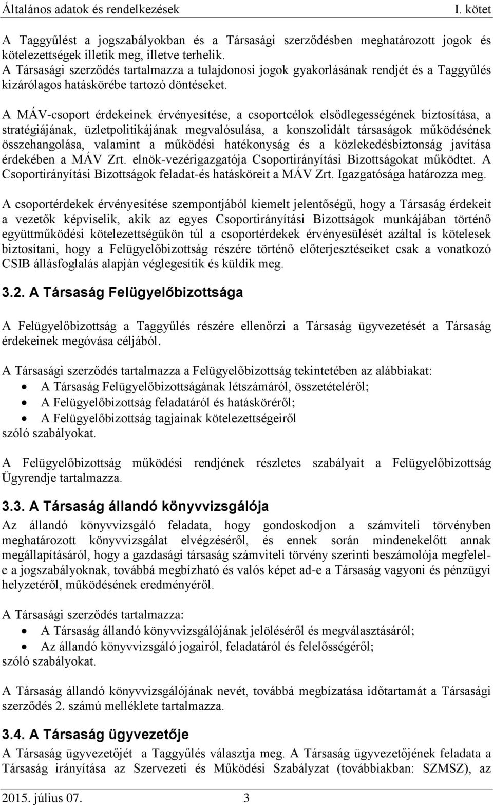 A MÁV-csoport érdekeinek érvényesítése, a csoportcélok elsődlegességének biztosítása, a stratégiájának, üzletpolitikájának megvalósulása, a konszolidált társaságok működésének összehangolása,