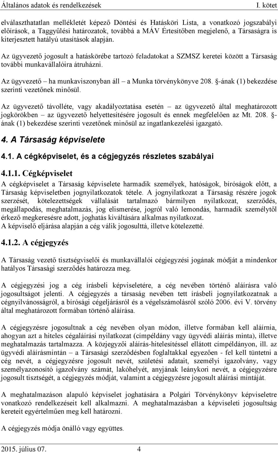 Az ügyvezető ha munkaviszonyban áll a Munka törvénykönyve 208. -ának (1) bekezdése szerinti vezetőnek minősül.