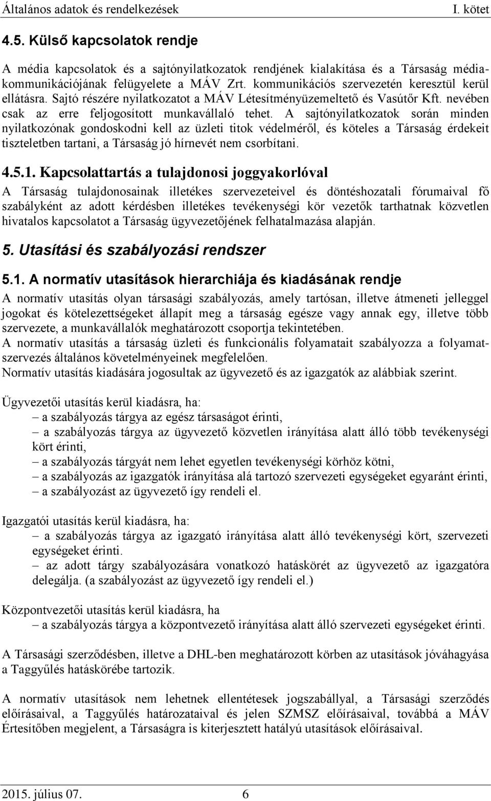 A sajtónyilatkozatok során minden nyilatkozónak gondoskodni kell az üzleti titok védelméről, és köteles a Társaság érdekeit tiszteletben tartani, a Társaság jó hírnevét nem csorbítani. 4.5.1.