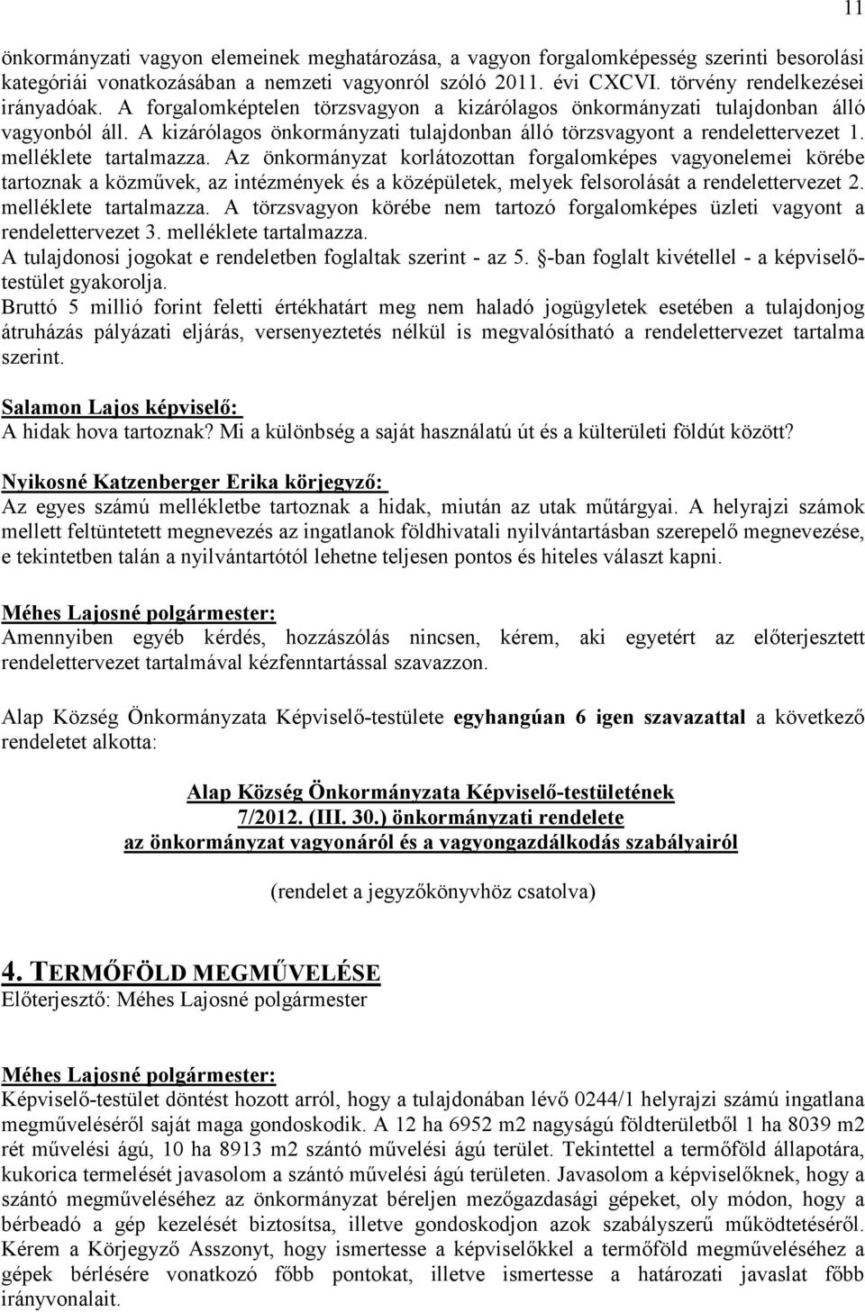 Az önkormányzat korlátozottan forgalomképes vagyonelemei körébe tartoznak a közmővek, az intézmények és a középületek, melyek felsorolását a rendelettervezet 2. melléklete tartalmazza.