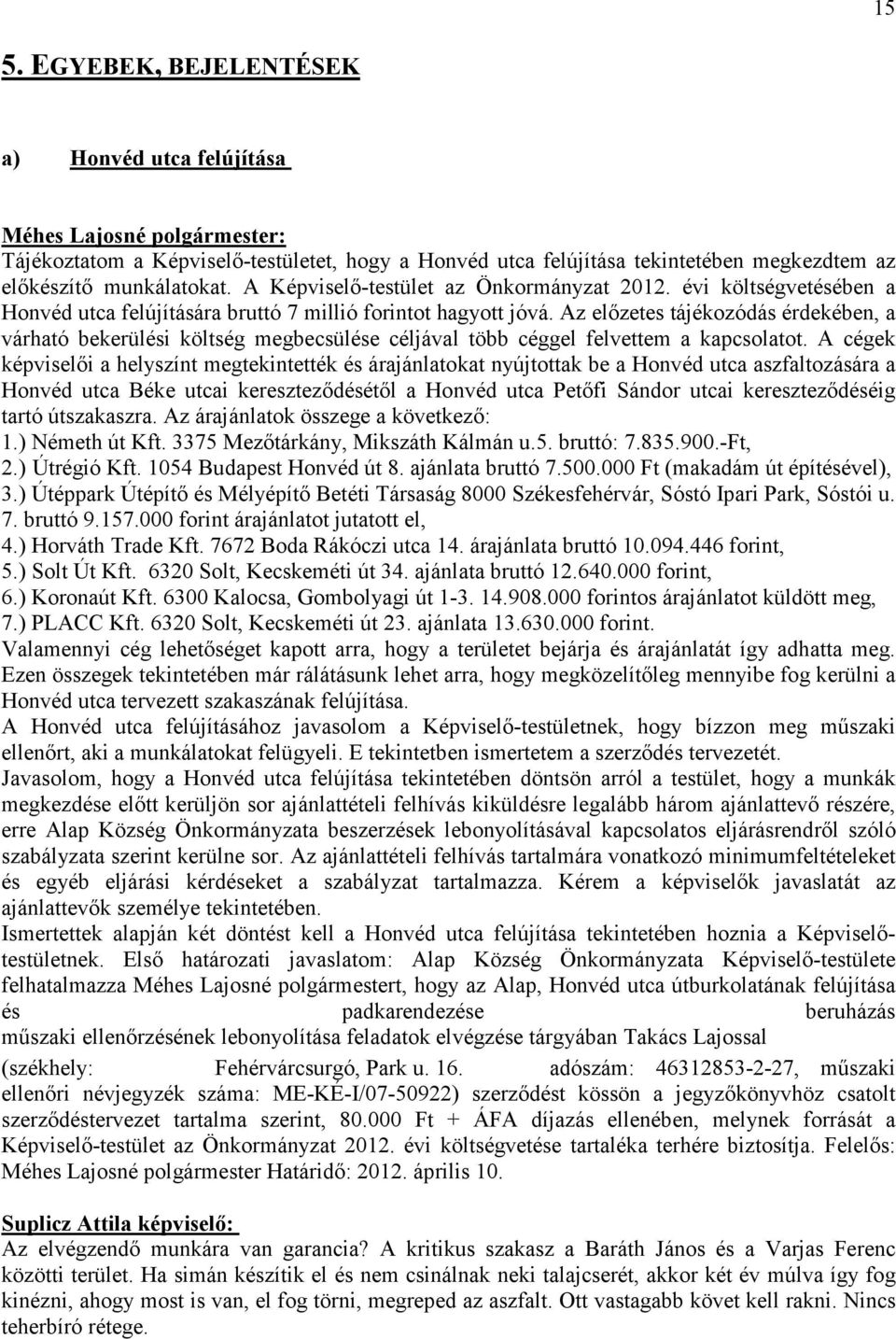 Az elızetes tájékozódás érdekében, a várható bekerülési költség megbecsülése céljával több céggel felvettem a kapcsolatot.