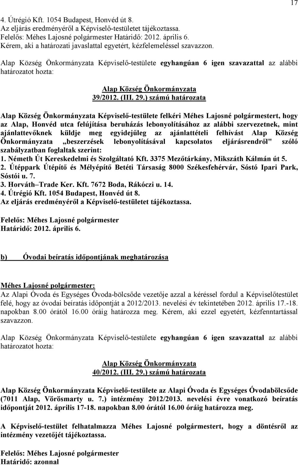 ) számú határozata Képviselı-testülete felkéri Méhes Lajosné polgármestert, hogy az Alap, Honvéd utca felújítása beruházás lebonyolításához az alábbi szervezetnek, mint ajánlattevıknek küldje meg