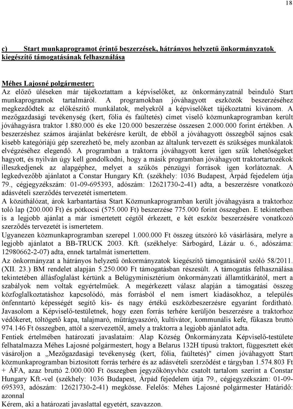 A mezıgazdasági tevékenység (kert, fólia és faültetés) címet viselı közmunkaprogramban került jóváhagyásra traktor 1.880.000 és eke 120.000 beszerzése összesen 2.000.000 forint értékben.