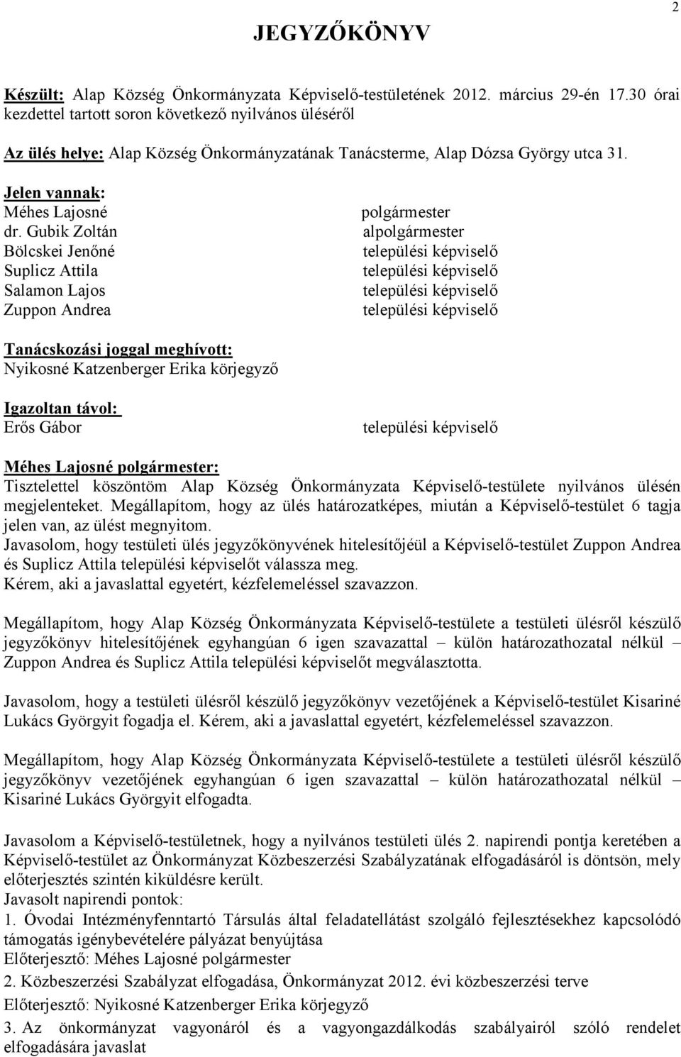 Gubik Zoltán Bölcskei Jenıné Suplicz Attila Salamon Lajos Zuppon Andrea polgármester alpolgármester települési képviselı települési képviselı települési képviselı települési képviselı Tanácskozási