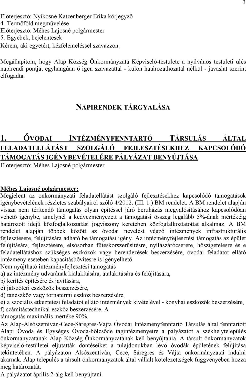 ÓVODAI INTÉZMÉNYFENNTARTÓ TÁRSULÁS ÁLTAL FELADATELLÁTÁST SZOLGÁLÓ FEJLESZTÉSEKHEZ KAPCSOLÓDÓ TÁMOGATÁS IGÉNYBEVÉTELÉRE PÁLYÁZAT BENYÚJTÁSA Elıterjesztı: Méhes Lajosné polgármester Megjelent az