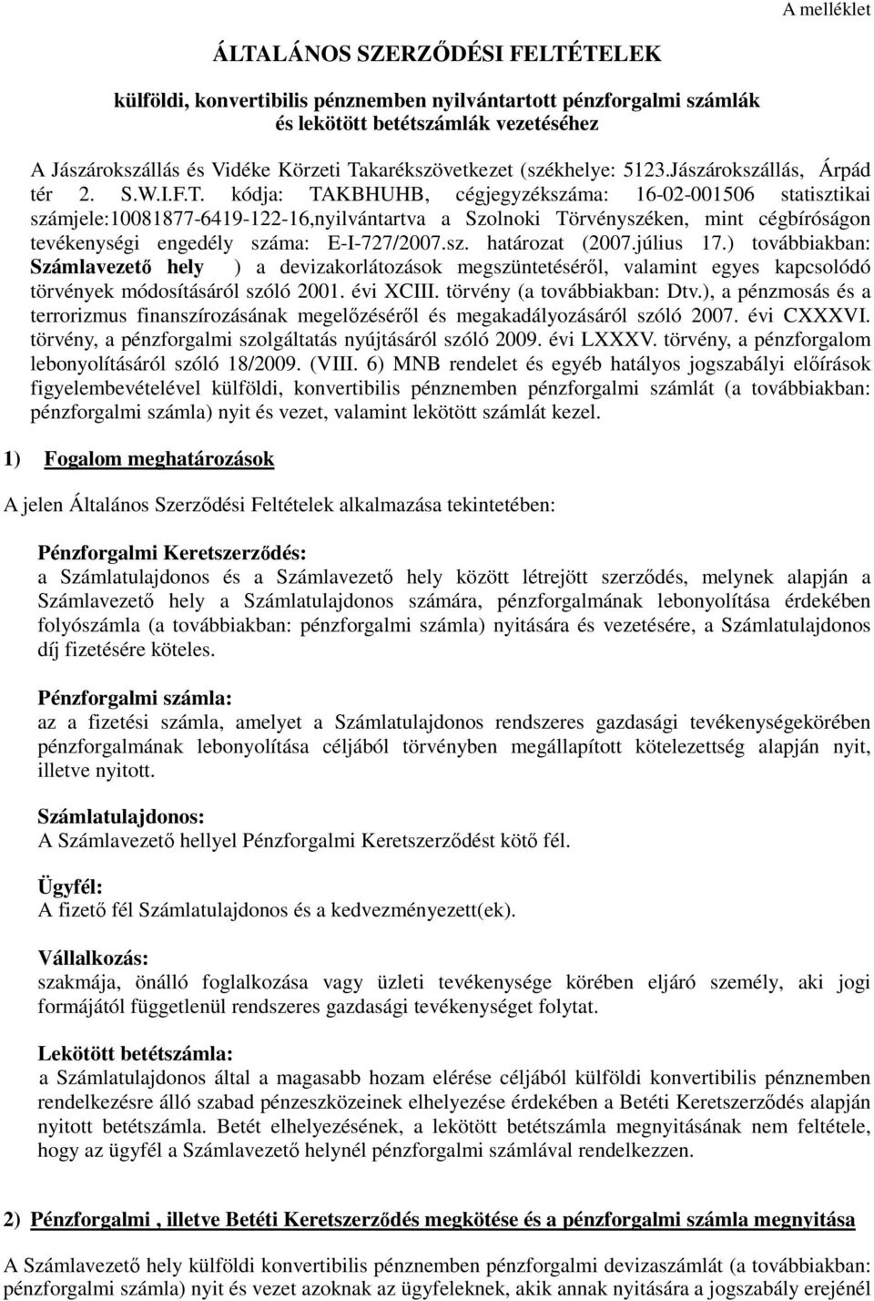 sz. határozat (2007.július 17.) továbbiakban: Számlavezető hely ) a devizakorlátozások megszüntetéséről, valamint egyes kapcsolódó törvények módosításáról szóló 2001. évi XCIII.