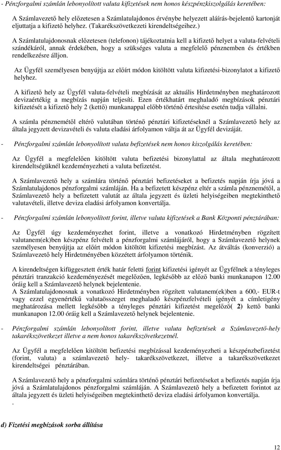 ) A Számlatulajdonosnak előzetesen (telefonon) tájékoztatnia kell a kifizető helyet a valuta-felvételi szándékáról, annak érdekében, hogy a szükséges valuta a megfelelő pénznemben és értékben