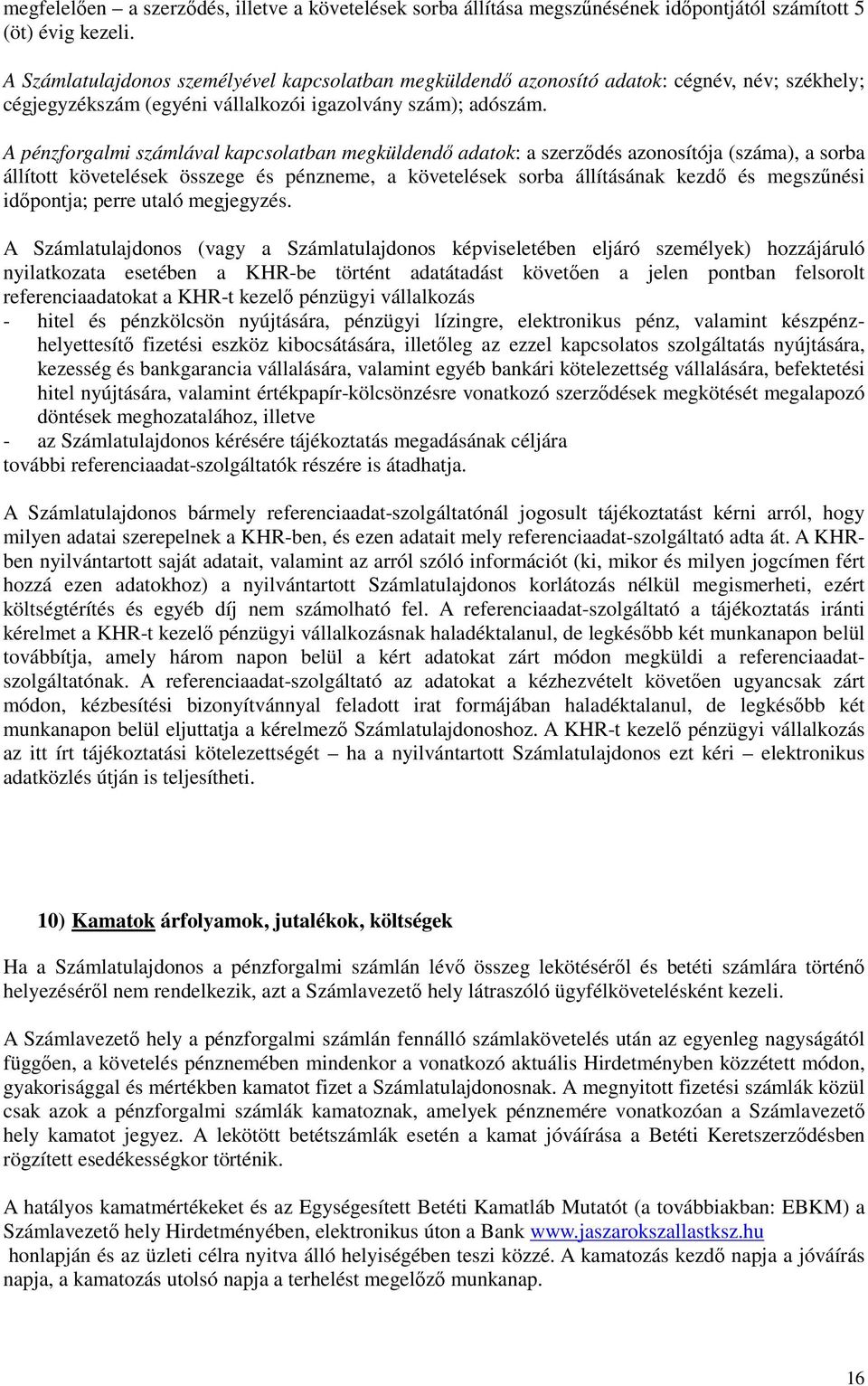 A pénzforgalmi számlával kapcsolatban megküldendő adatok: a szerződés azonosítója (száma), a sorba állított követelések összege és pénzneme, a követelések sorba állításának kezdő és megszűnési