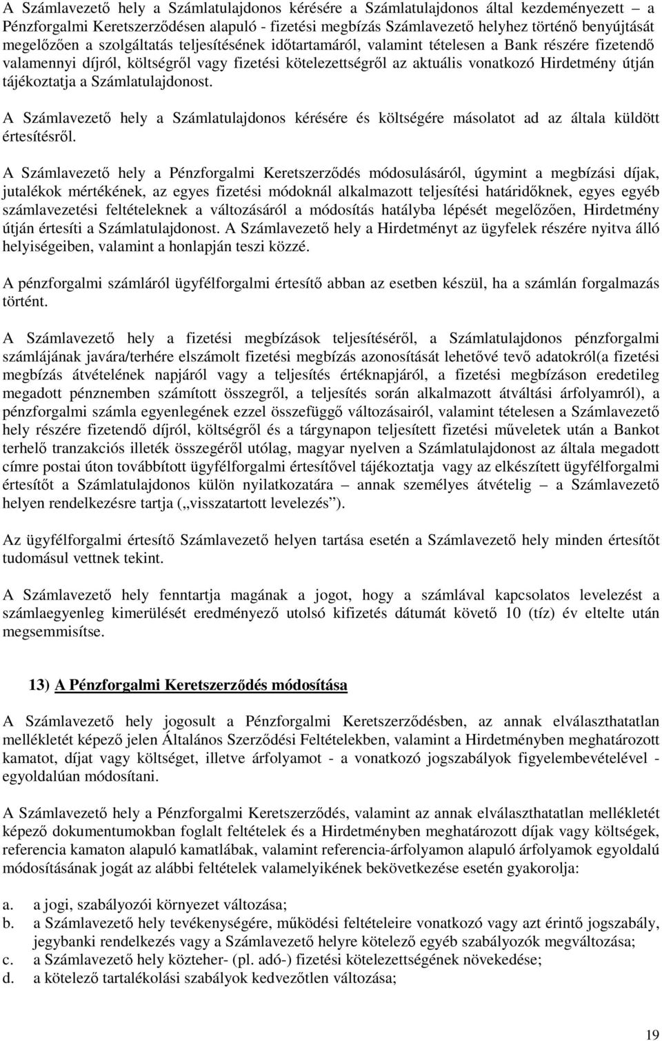 tájékoztatja a Számlatulajdonost. A Számlavezető hely a Számlatulajdonos kérésére és költségére másolatot ad az általa küldött értesítésről.