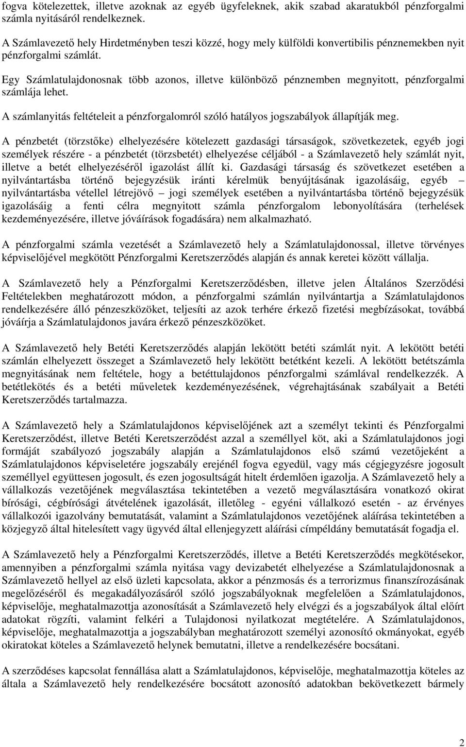 Egy Számlatulajdonosnak több azonos, illetve különböző pénznemben megnyitott, pénzforgalmi számlája lehet. A számlanyitás feltételeit a pénzforgalomról szóló hatályos jogszabályok állapítják meg.