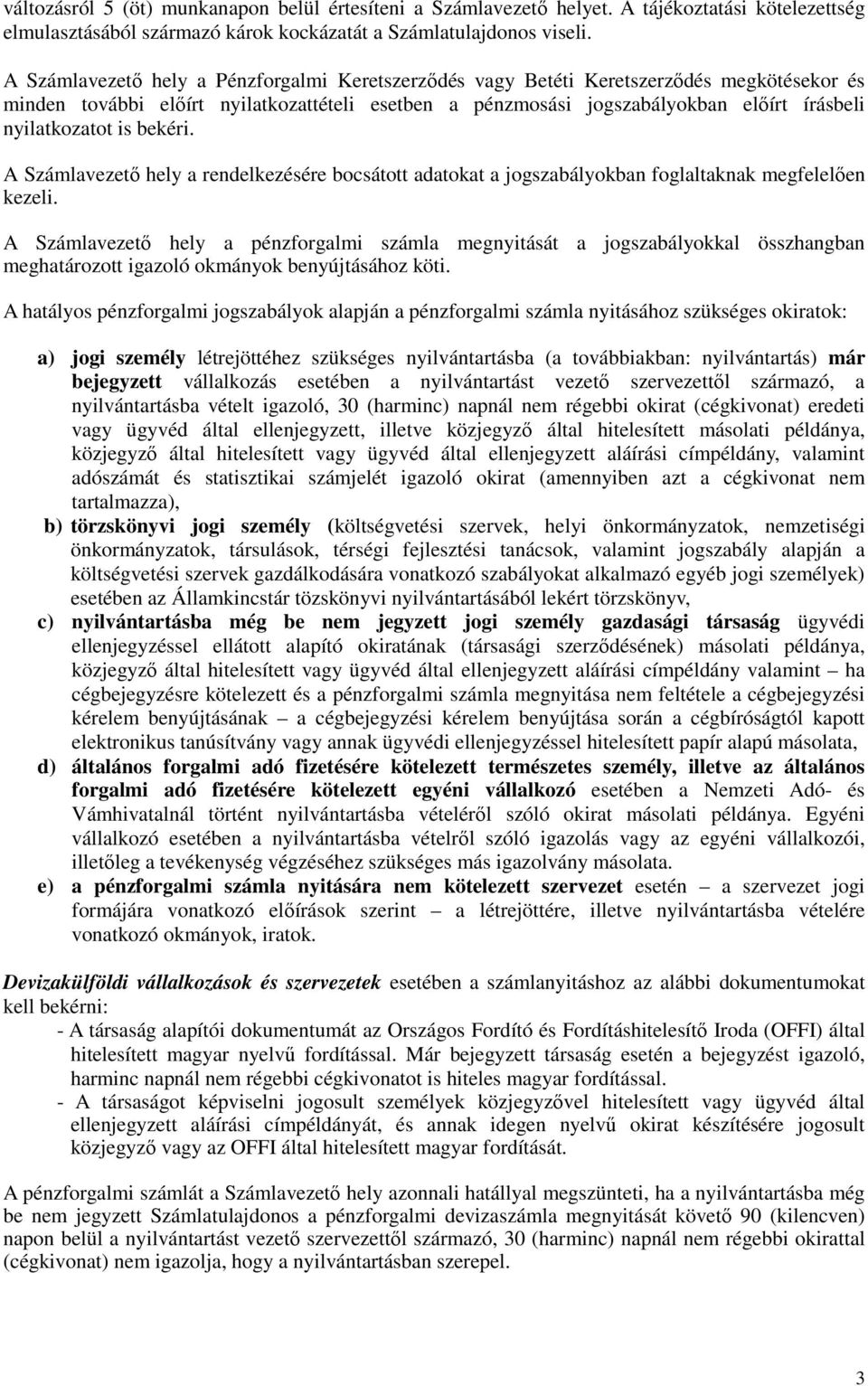 is bekéri. A Számlavezető hely a rendelkezésére bocsátott adatokat a jogszabályokban foglaltaknak megfelelően kezeli.