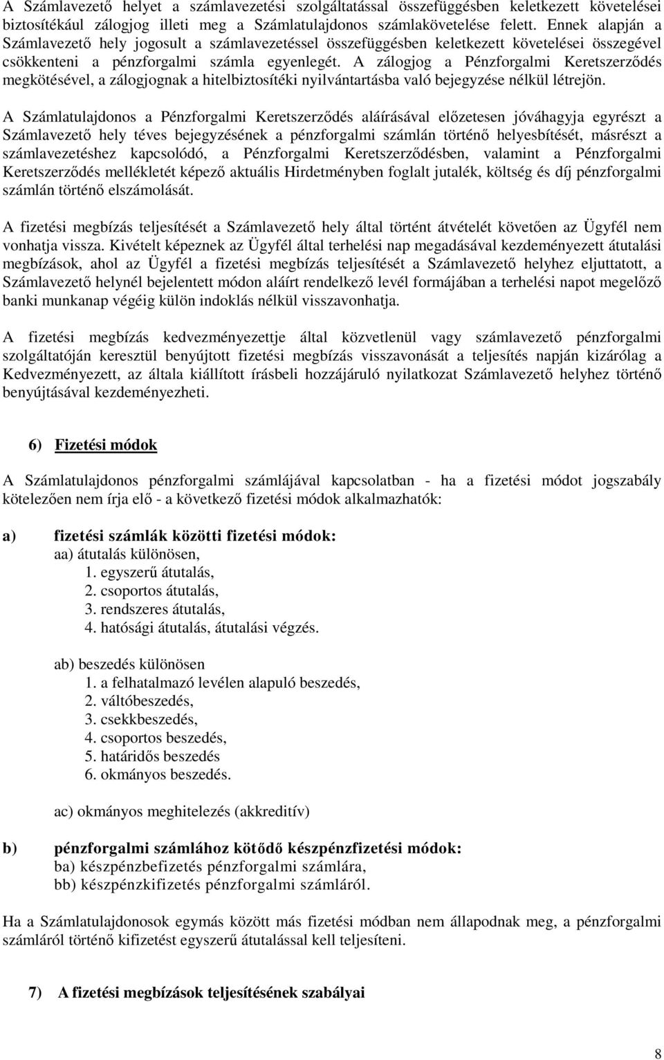 A zálogjog a Pénzforgalmi Keretszerződés megkötésével, a zálogjognak a hitelbiztosítéki nyilvántartásba való bejegyzése nélkül létrejön.