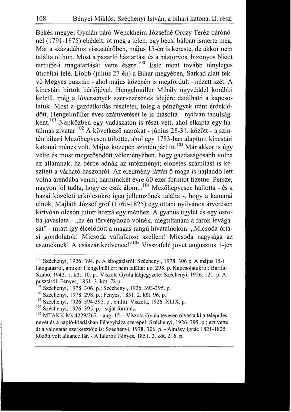 ' Este ment tovább tényleges úticéljai felé. Előbb (július 27-én) a Bihar megyében, Sarkad alatt fekvő Megyes pusztán - ahol május közepén is megfordult - nézett szét.