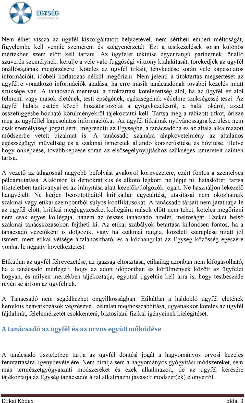 Az ügyfelet tekintse egyenrangú partnernek, önálló szuverén személynek, kerülje a vele való függőségi viszony kialakítását, törekedjék az ügyfél önállóságának megőrzésére.