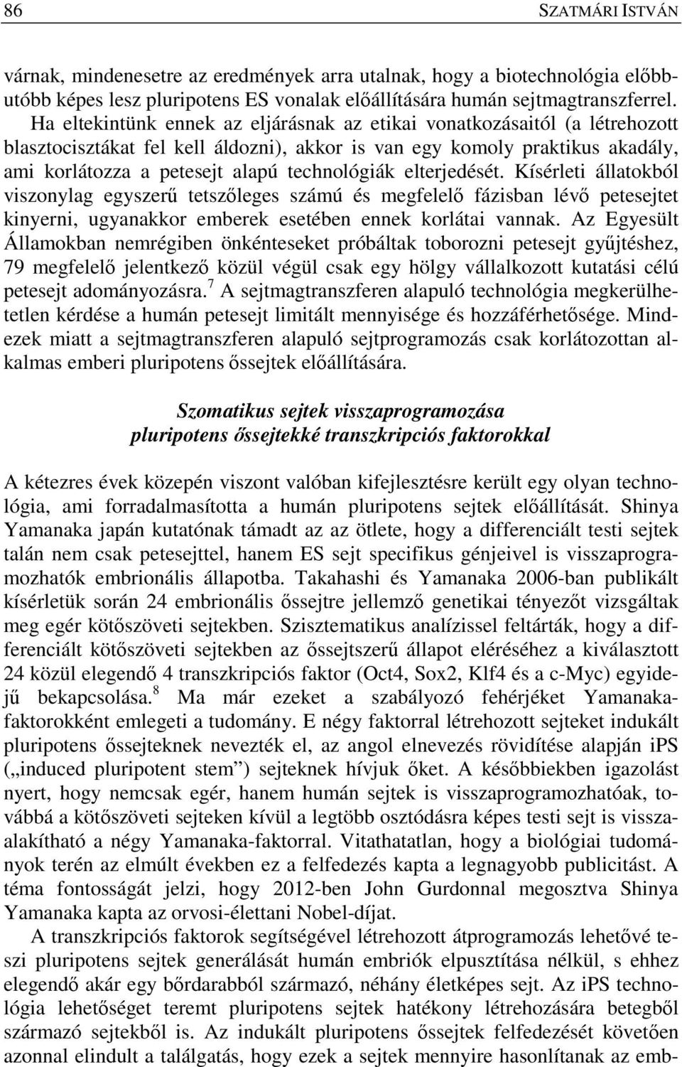 elterjedését. Kísérleti állatokból viszonylag egyszerű tetszőleges számú és megfelelő fázisban lévő petesejtet kinyerni, ugyanakkor emberek esetében ennek korlátai vannak.