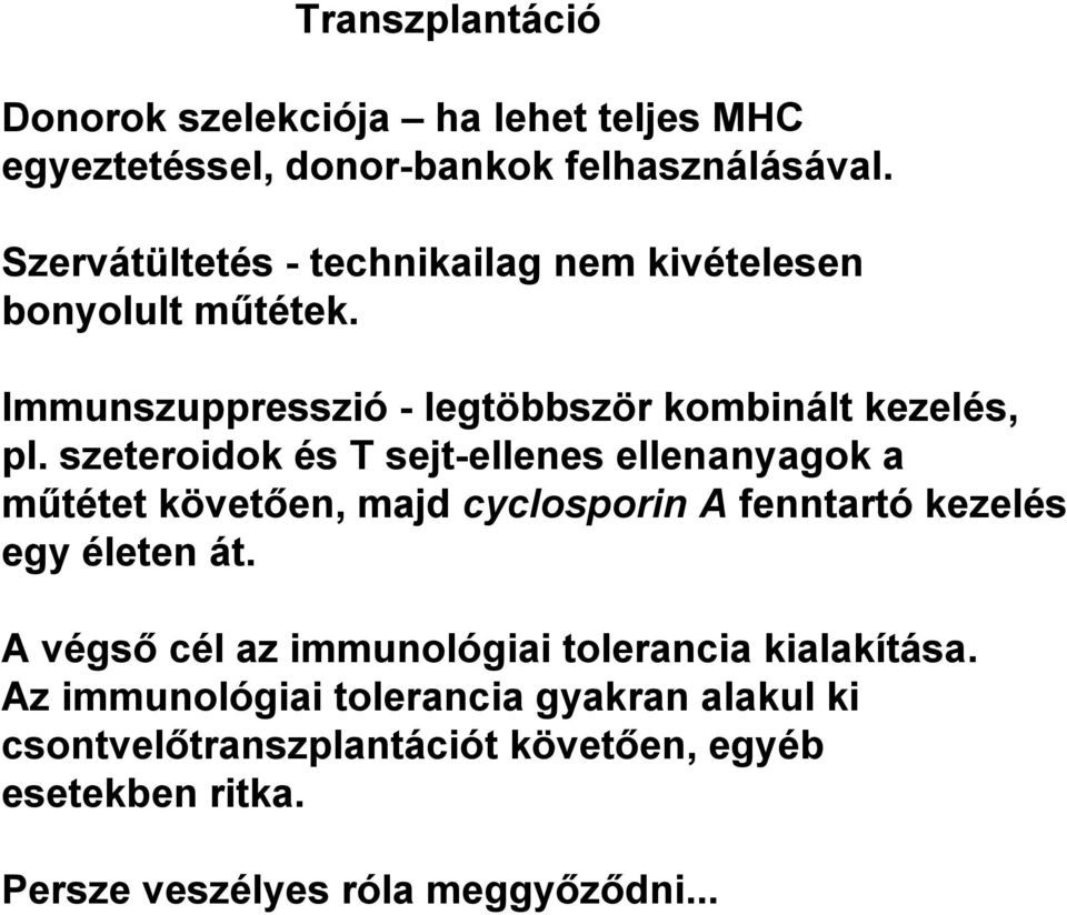 szeteroidok és T sejt-ellenes ellenanyagok a műtétet követően, majd cyclosporin A fenntartó kezelés egy életen át.