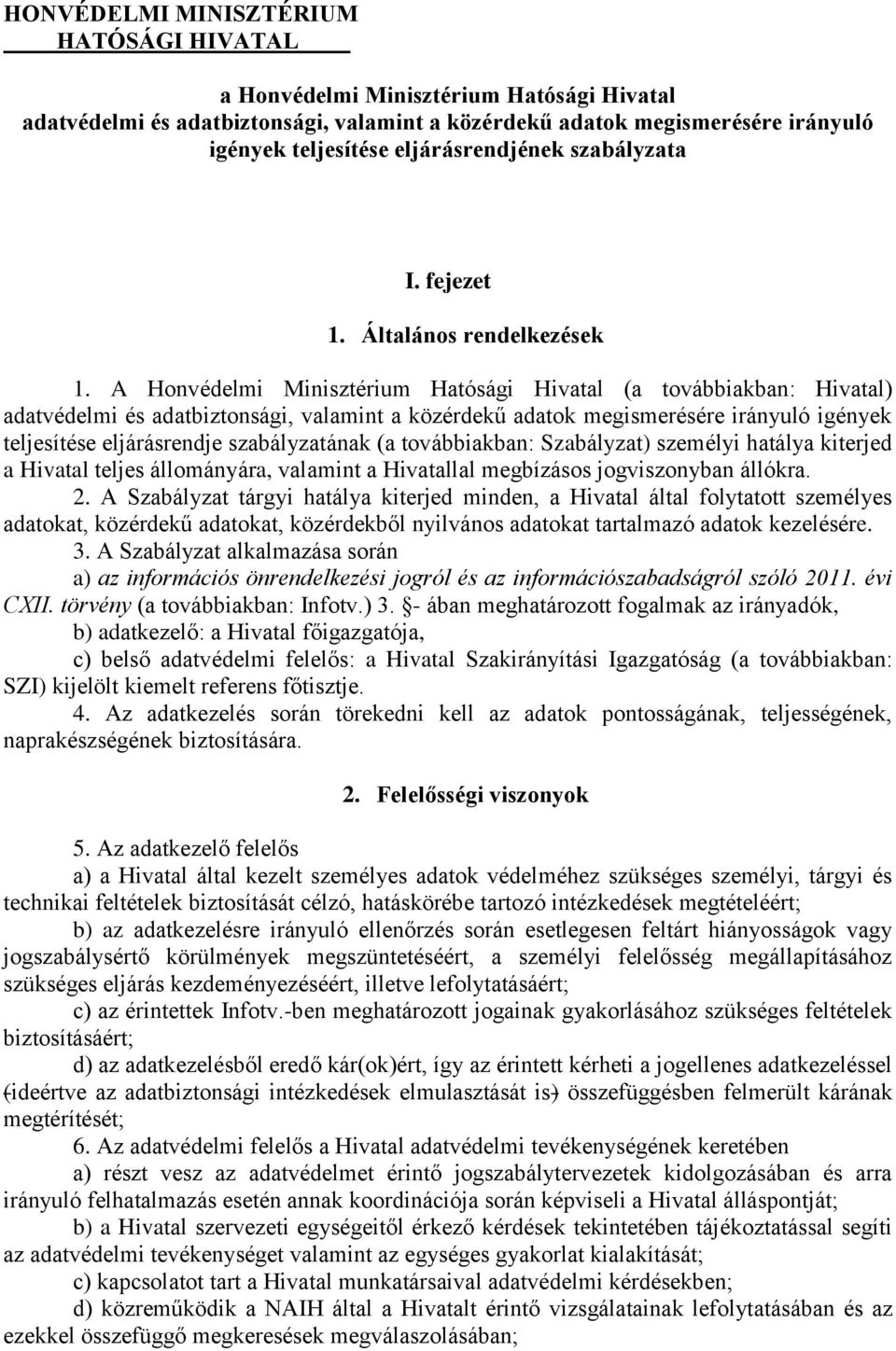 A Honvédelmi Minisztérium Hatósági Hivatal (a továbbiakban: Hivatal) adatvédelmi és adatbiztonsági, valamint a közérdekű adatok megismerésére irányuló igények teljesítése eljárásrendje szabályzatának