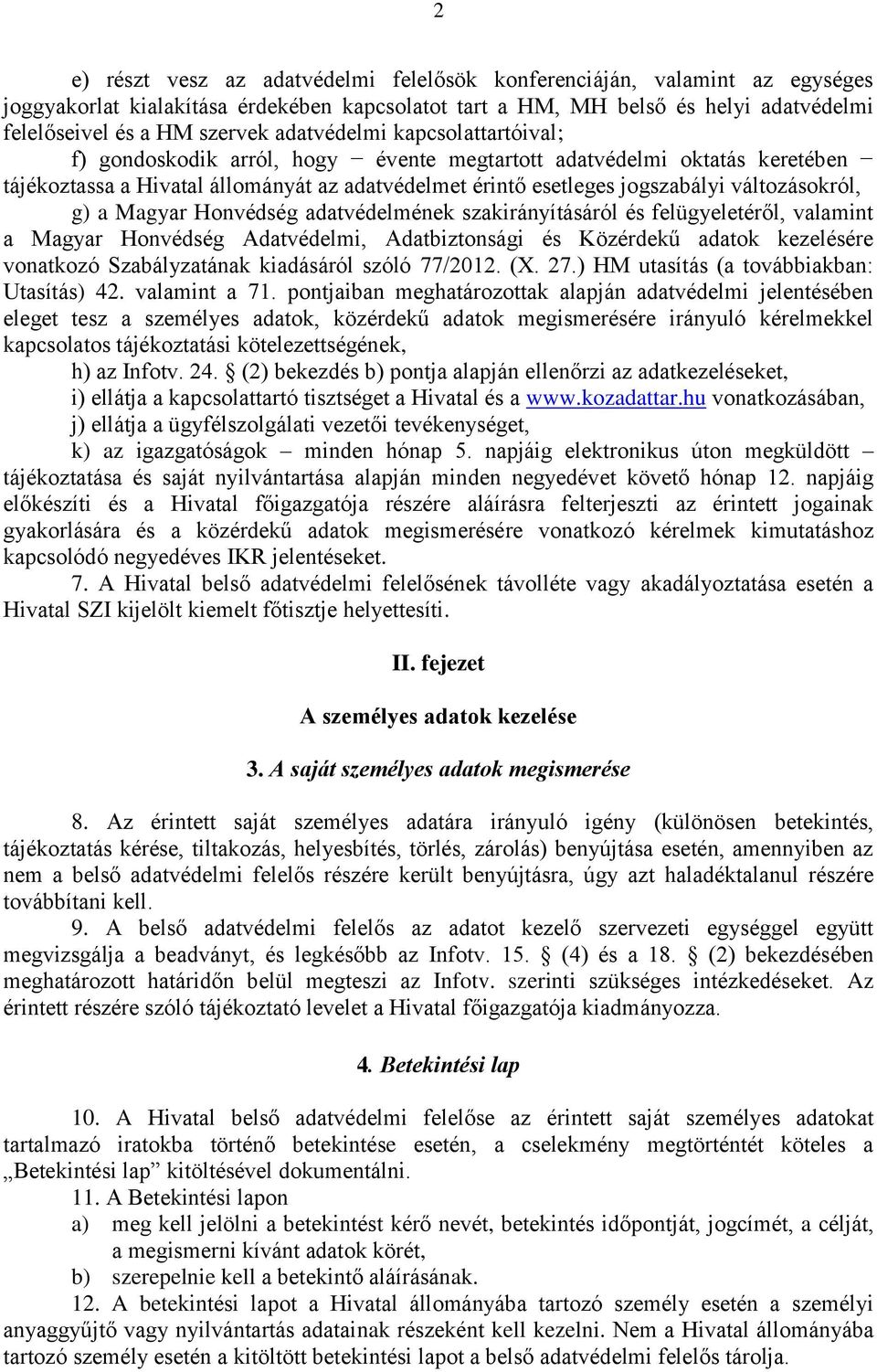 változásokról, g) a Magyar Honvédség adatvédelmének szakirányításáról és felügyeletéről, valamint a Magyar Honvédség Adatvédelmi, Adatbiztonsági és Közérdekű adatok kezelésére vonatkozó