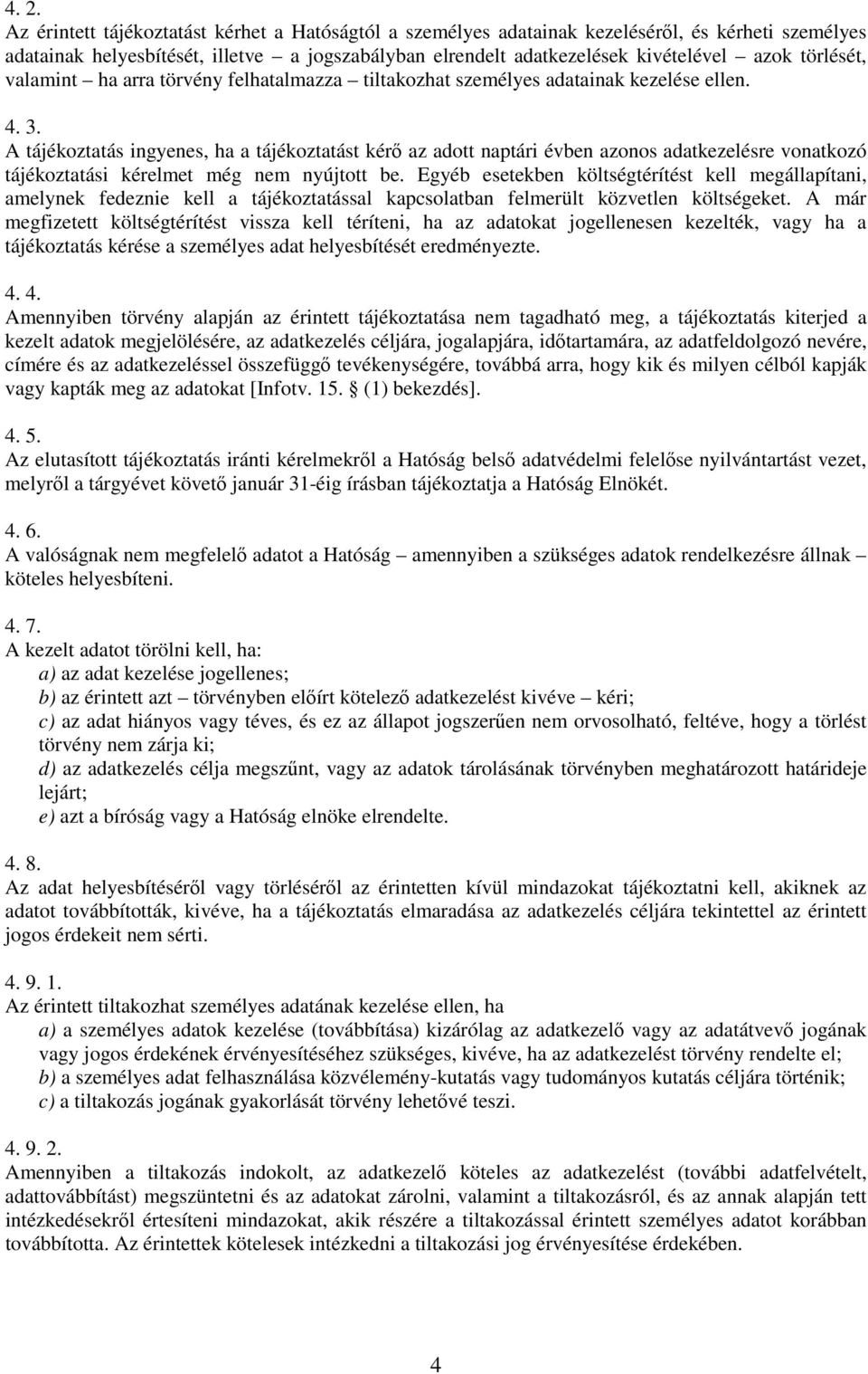 A tájékoztatás ingyenes, ha a tájékoztatást kérő az adott naptári évben azonos adatkezelésre vonatkozó tájékoztatási kérelmet még nem nyújtott be.