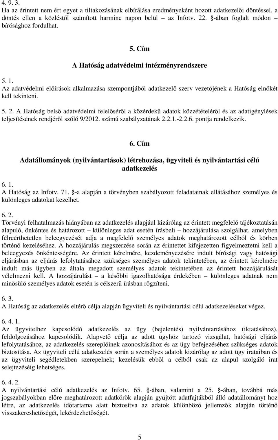 Az adatvédelmi előírások alkalmazása szempontjából adatkezelő szerv vezetőjének a Hatóság elnökét kell tekinteni. 5. 2.