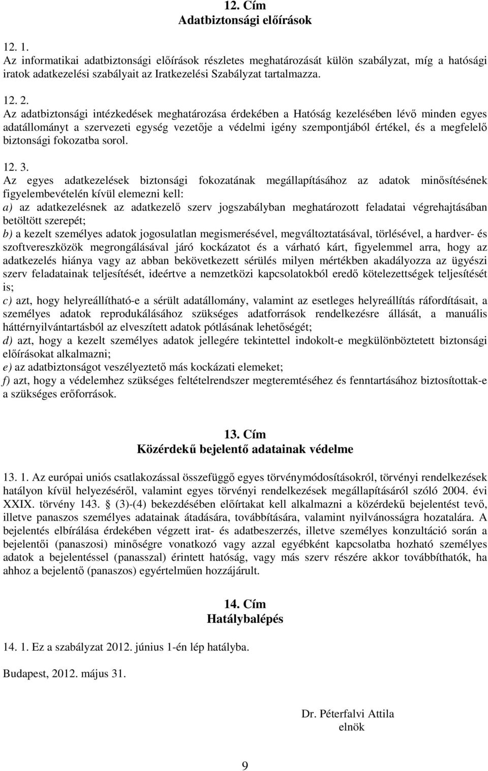 Az adatbiztonsági intézkedések meghatározása érdekében a Hatóság kezelésében lévő minden egyes adatállományt a szervezeti egység vezetője a védelmi igény szempontjából értékel, és a megfelelő