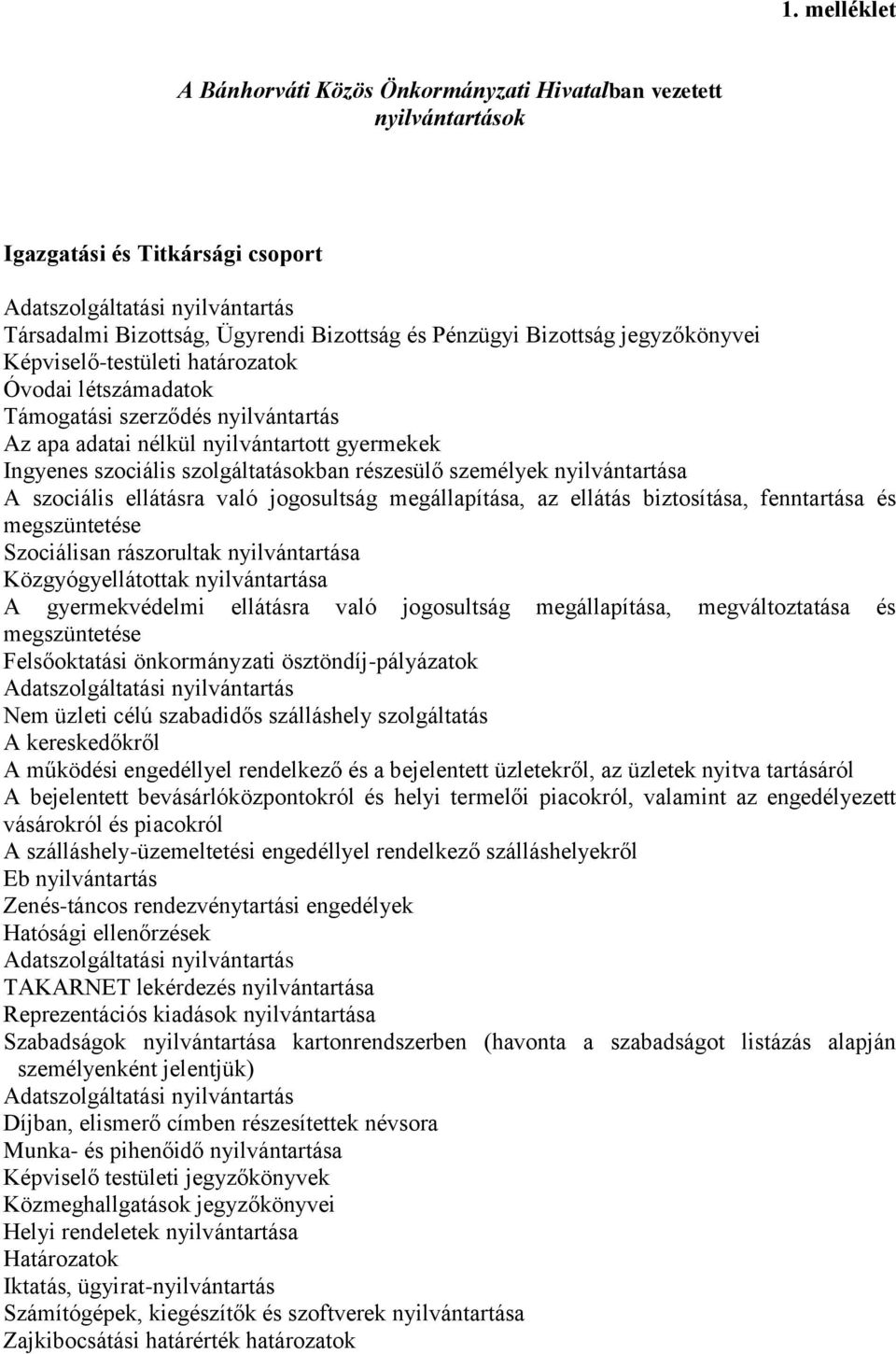 részesülő személyek nyilvántartása A szociális ellátásra való jogosultság megállapítása, az ellátás biztosítása, fenntartása és megszüntetése Szociálisan rászorultak nyilvántartása Közgyógyellátottak