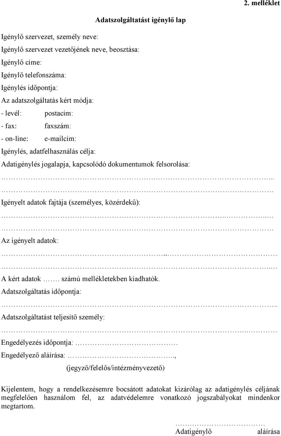 ... igényelt adatok:.... A kért adatok. számú mellékletekben kiadhatók. Adatszolgáltatás időpontja:.. Adatszolgáltatást teljesítő személy:.. Engedélyezés időpontja: Engedélyező aláírása:.