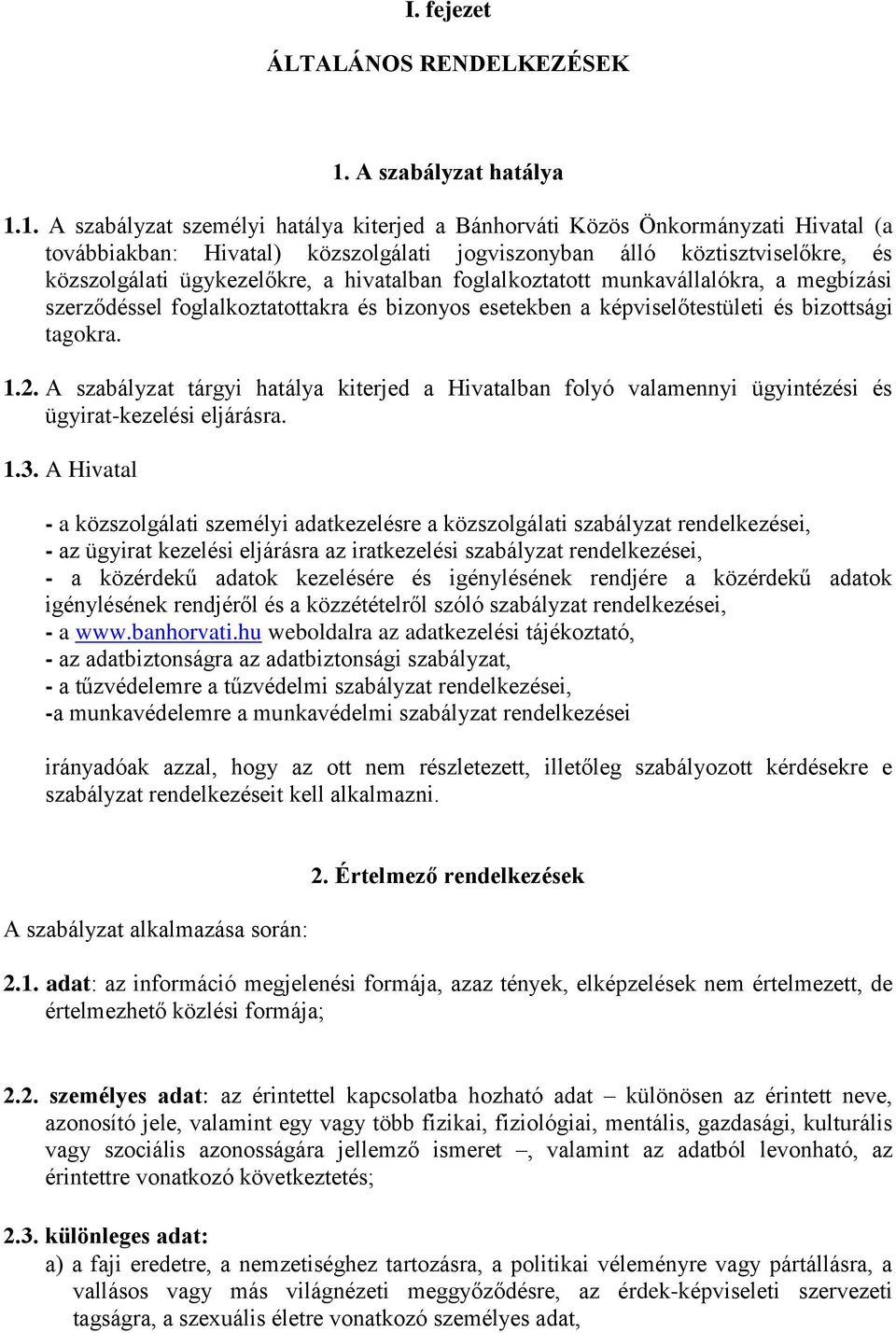 1. A szabályzat személyi hatálya kiterjed a Bánhorváti Közös Önkormányzati Hivatal (a továbbiakban: Hivatal) közszolgálati jogviszonyban álló köztisztviselőkre, és közszolgálati ügykezelőkre, a