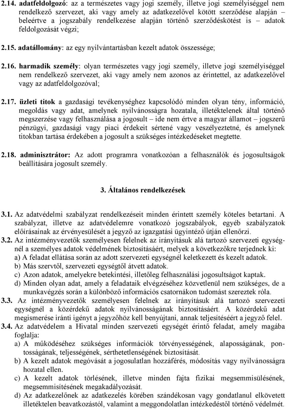 harmadik személy: olyan természetes vagy jogi személy, illetve jogi személyiséggel nem rendelkező szervezet, aki vagy amely nem azonos az érintettel, az adatkezelővel vagy az adatfeldolgozóval; 2.17.