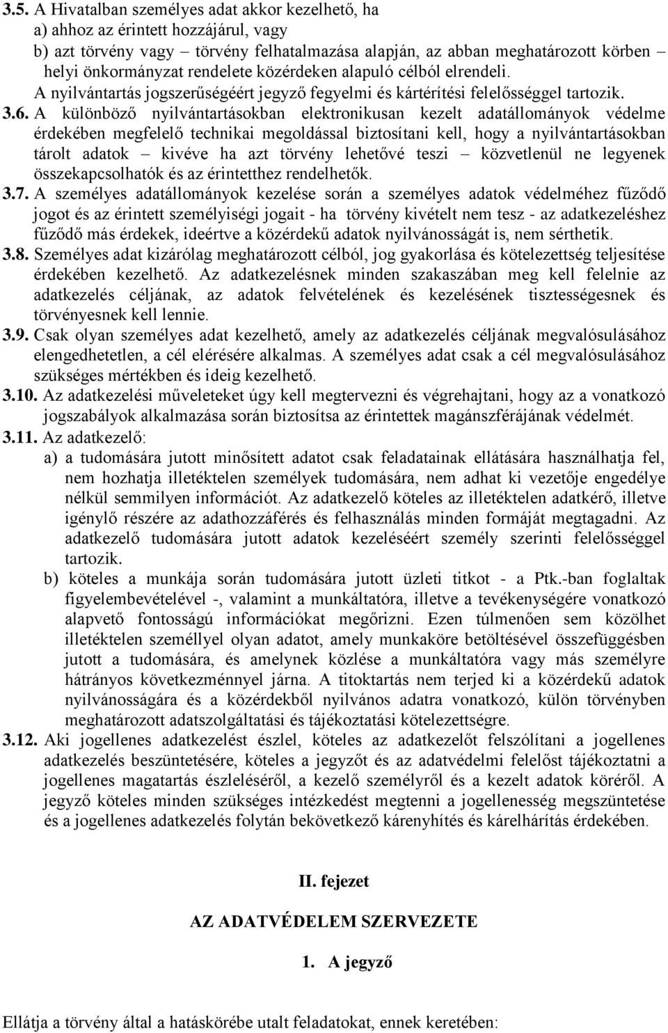 A különböző nyilvántartásokban elektronikusan kezelt adatállományok védelme érdekében megfelelő technikai megoldással biztosítani kell, hogy a nyilvántartásokban tárolt adatok kivéve ha azt törvény